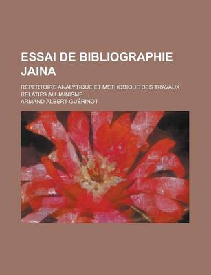 Book cover for Essai de Bibliographie Jaina; Repertoire Analytique Et Methodique Des Travaux Relatifs Au Jainisme ...