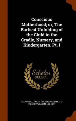 Book cover for Conscious Motherhood; Or, the Earliest Unfolding of the Child in the Cradle, Nursery, and Kindergarten. PT. I