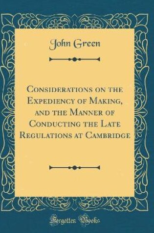 Cover of Considerations on the Expediency of Making, and the Manner of Conducting the Late Regulations at Cambridge (Classic Reprint)