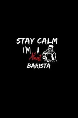Book cover for Stay Calm I'm Almost A Barista