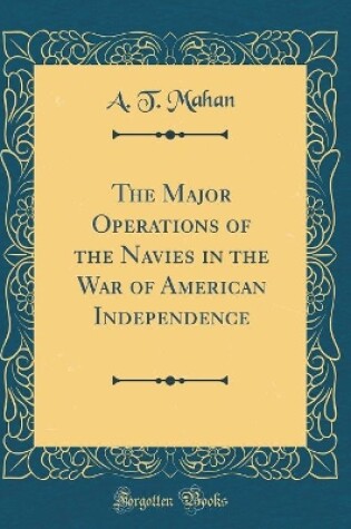 Cover of The Major Operations of the Navies in the War of American Independence (Classic Reprint)