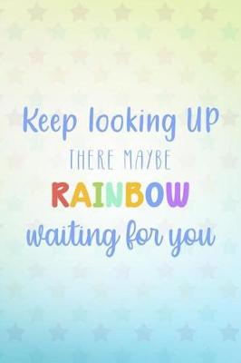 Book cover for Keep Looking Up There Maybe Rainbow Waiting for You