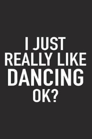 Cover of I Just Really Like Dancing Ok?