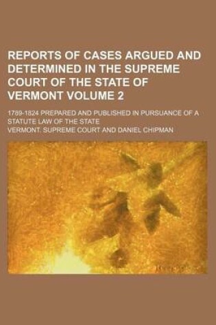 Cover of Reports of Cases Argued and Determined in the Supreme Court of the State of Vermont Volume 2; 1789-1824 Prepared and Published in Pursuance of a Statute Law of the State