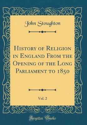 Book cover for History of Religion in England From the Opening of the Long Parliament to 1850, Vol. 2 (Classic Reprint)