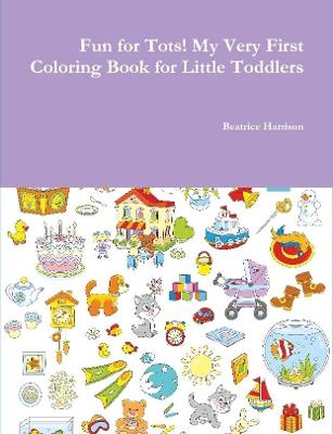 Book cover for Fun for Tots! My Very First Coloring Book for Little Toddlers