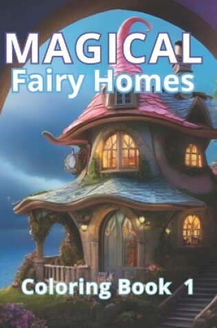 Cover of "Magical Fairy Homes Coloring Book 1