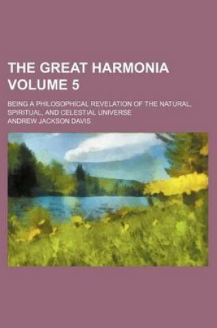 Cover of The Great Harmonia Volume 5; Being a Philosophical Revelation of the Natural, Spiritual, and Celestial Universe