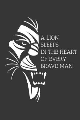 Book cover for A Lion Sleeps In The Heart Of Every Brave Man Notebook