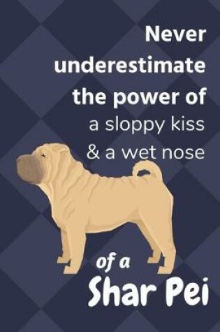 Cover of Never underestimate the power of a sloppy kiss & a wet nose of a Shar Pei