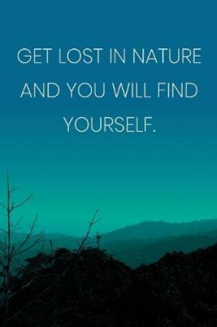 Cover of Inspirational Quote Notebook - 'Get Lost In Nature And You Will Find Yourself.' - Inspirational Journal to Write in