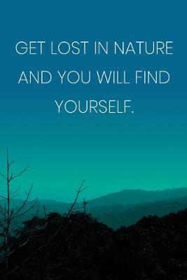 Book cover for Inspirational Quote Notebook - 'Get Lost In Nature And You Will Find Yourself.' - Inspirational Journal to Write in