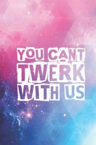 Cover of You Can't Twerk With Us - Funny Twerking Journal