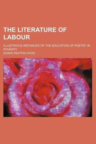 Cover of The Literature of Labour; Illustrious Instances of the Education of Poetry in Poverty