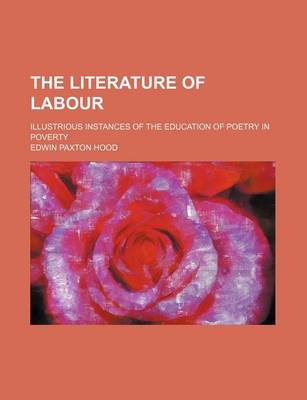 Book cover for The Literature of Labour; Illustrious Instances of the Education of Poetry in Poverty