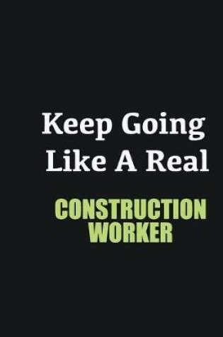 Cover of Keep Going Like a Real Construction Worker