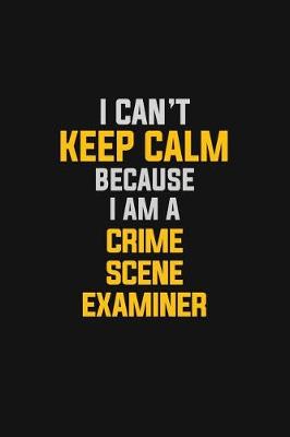 Book cover for I Can't Keep Calm Because I Am A Crime Scene Examiner