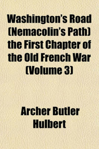 Cover of Washington's Road (Nemacolin's Path) the First Chapter of the Old French War (Volume 3)