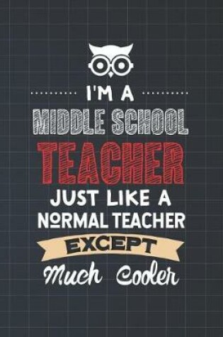 Cover of I'm A Middle School Teacher Just Like A Normal Teacher Except Much Cooler