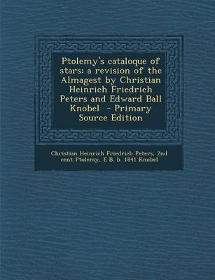 Book cover for Ptolemy's Cataloque of Stars; A Revision of the Almagest by Christian Heinrich Friedrich Peters and Edward Ball Knobel - Primary Source Edition