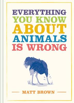 Book cover for Everything You Know About Animals is Wrong