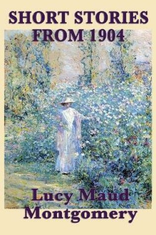 Cover of The Short Stories of Lucy Maud Montgomery from 1904