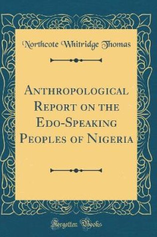 Cover of Anthropological Report on the Edo-Speaking Peoples of Nigeria (Classic Reprint)