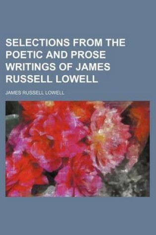 Cover of Selections from the Poetic and Prose Writings of James Russell Lowell