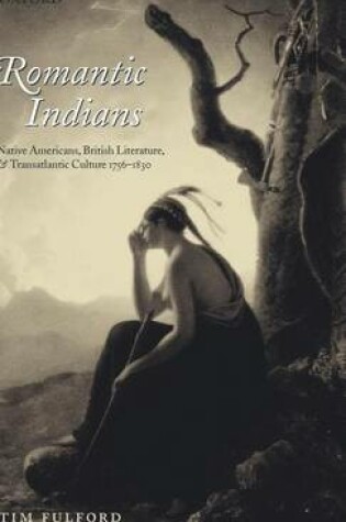Cover of Romantic Indians: Native Americans, British Literature, and Transatlantic Culture 1756-1830