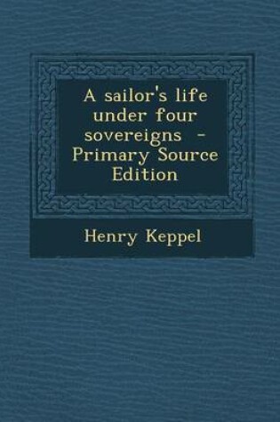 Cover of A Sailor's Life Under Four Sovereigns - Primary Source Edition