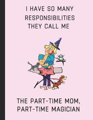 Book cover for I Have So Many Responsibilites They Call Me the Part-Time Mom, Part-Time Magician