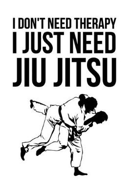 Book cover for I Don't Need Therapy I Just Need Jiu Jitsu
