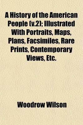 Book cover for A History of the American People (V.2); Illustrated with Portraits, Maps, Plans, Facsimiles, Rare Prints, Contemporary Views, Etc.