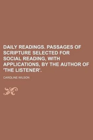 Cover of Daily Readings. Passages of Scripture Selected for Social Reading, with Applications, by the Author of 'The Listener'.