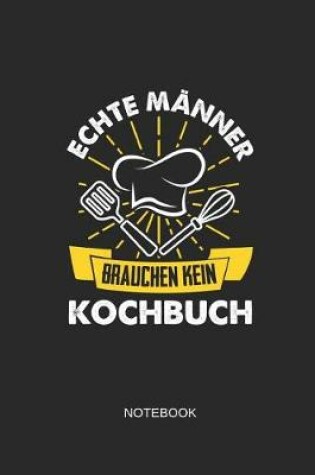 Cover of Echte Männer Brauchen Kein Kochbuch Notebook