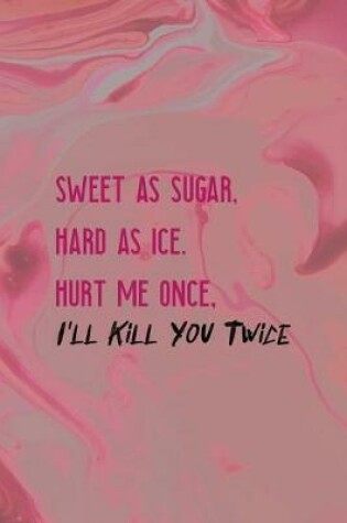 Cover of Sweet As Sugar, Hard As Ice. Hurt Me Once, I'll Kill You Twice