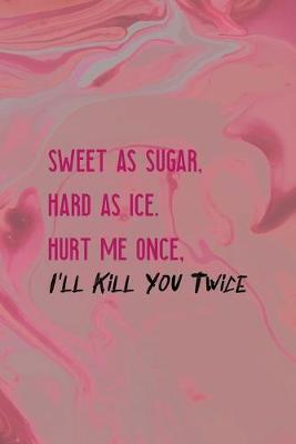 Book cover for Sweet As Sugar, Hard As Ice. Hurt Me Once, I'll Kill You Twice