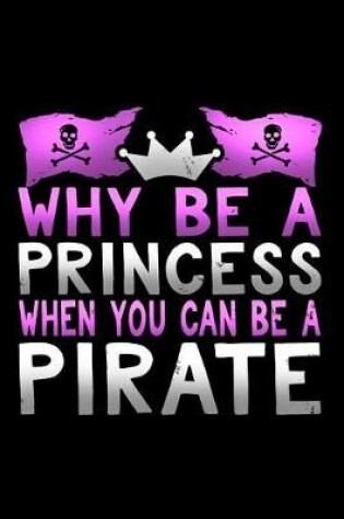 Cover of Why Be a Princess When You Can Be a Pirate