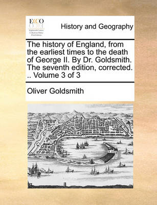 Book cover for The History of England, from the Earliest Times to the Death of George II. by Dr. Goldsmith. the Seventh Edition, Corrected. .. Volume 3 of 3