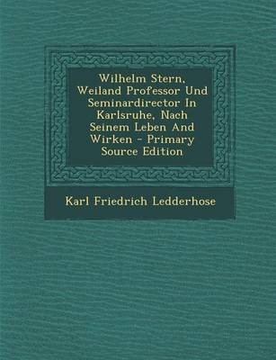 Book cover for Wilhelm Stern, Weiland Professor Und Seminardirector in Karlsruhe, Nach Seinem Leben and Wirken - Primary Source Edition