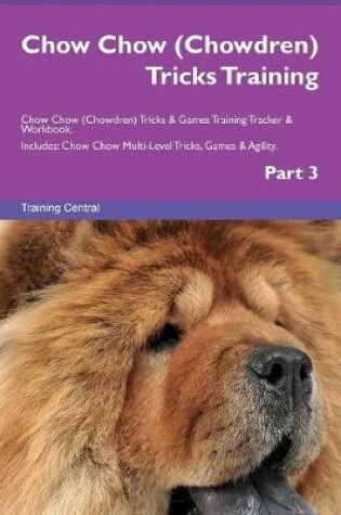 Cover of Chow Chow (Chowdren) Tricks Training Chow Chow (Chowdren) Tricks & Games Training Tracker & Workbook. Includes