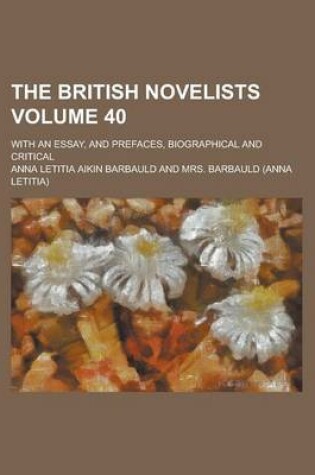 Cover of The British Novelists; With an Essay, and Prefaces, Biographical and Critical Volume 40