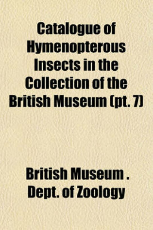 Cover of Catalogue of Hymenopterous Insects in the Collection of the British Museum (PT. 7)