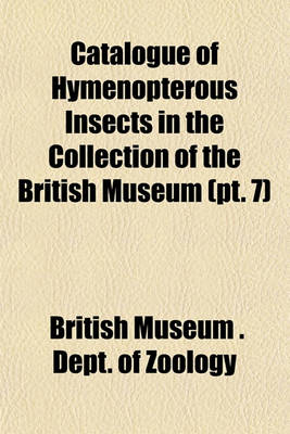 Book cover for Catalogue of Hymenopterous Insects in the Collection of the British Museum (PT. 7)