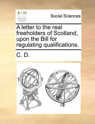 Book cover for A letter to the real freeholders of Scotland, upon the Bill for regulating qualifications.