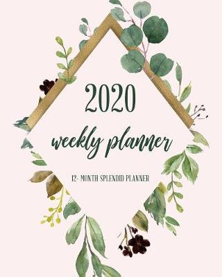 Book cover for 2020 Weekly Planner 12-Month Splendid Planner