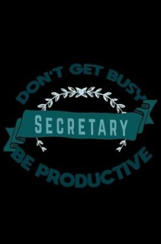 Cover of Don't get busy. Secretary. Be productive