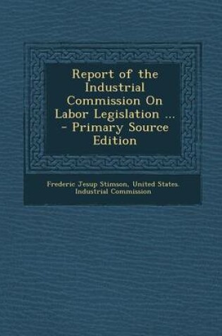 Cover of Report of the Industrial Commission on Labor Legislation ...