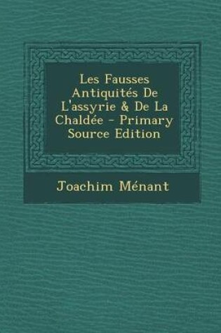 Cover of Les Fausses Antiquites de L'Assyrie & de La Chaldee - Primary Source Edition