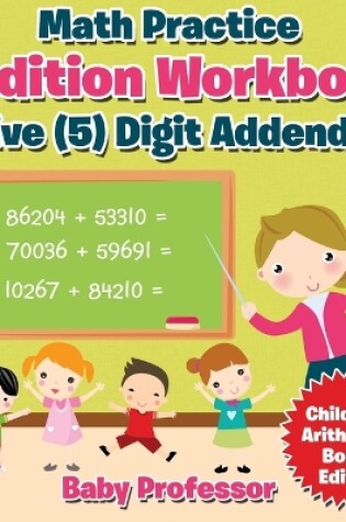 Cover of Math Practice Addition Workbook - Five (5) Digit Addends Children's Arithmetic Books Edition